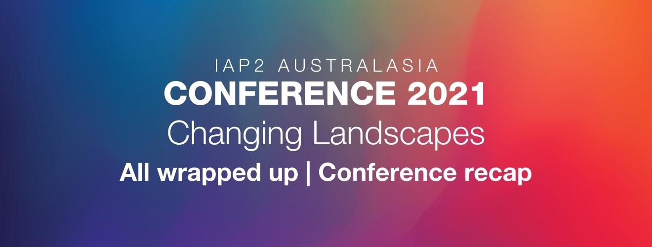 IAP2 Australasia Conference 2021 Changing Landscapes All Wrapped Up Conference recap image banner